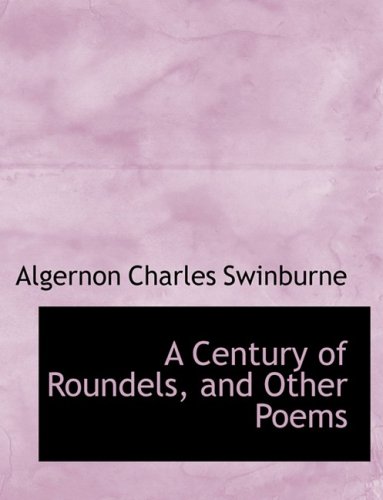 9780554750910: A Century of Roundels, and Other Poems