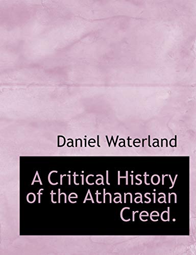 9780554757452: A Critical History of the Athanasian Creed. (Large Print Edition)