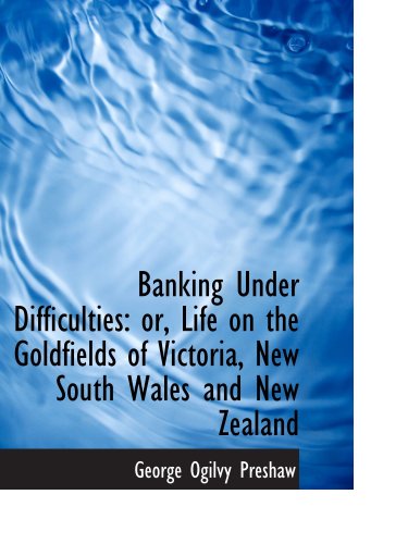 Imagen de archivo de Banking Under Difficulties: or, Life on the Goldfields of Victoria, New South Wales and New Zealand a la venta por Revaluation Books