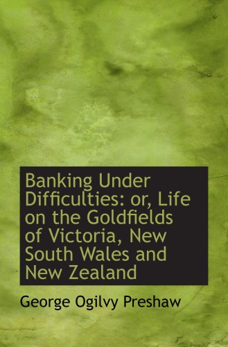 Imagen de archivo de Banking Under Difficulties: or, Life on the Goldfields of Victoria, New South Wales and New Zealand a la venta por Revaluation Books