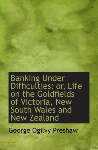 9780554760711: Banking Under Difficulties: or, Life on the Goldfields of Victoria, New South Wales and New Zealand