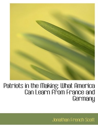 9780554761329: Patriots in the Making: What America Can Learn from France and Germany (Large Print Edition)