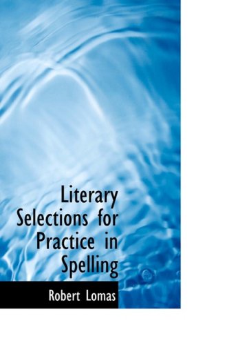 Literary Selections for Practice in Spelling (9780554766089) by Lomas, Robert