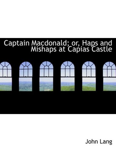 Captain Macdonald; Or, Haps and Mishaps at Capias Castle (9780554767895) by Lang, John