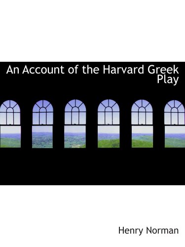 An Account of the Harvard Greek Play (9780554768434) by Norman, Henry