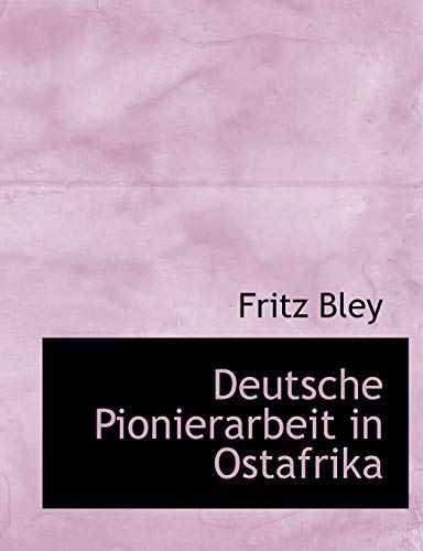 Deutsche Pionierarbeit in Ostafrika (German Edition) (9780554775289) by Bley, Fritz