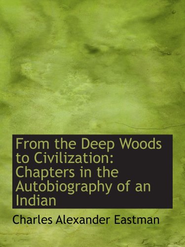 Imagen de archivo de From the Deep Woods to Civilization: Chapters in the Autobiography of an Indian a la venta por Revaluation Books