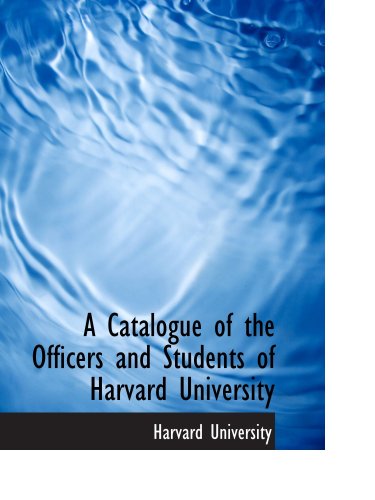 A Catalogue of the Officers and Students of Harvard University (9780554783345) by University, Harvard