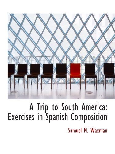 Imagen de archivo de A Trip to South America: Exercises in Spanish Composition a la venta por Revaluation Books