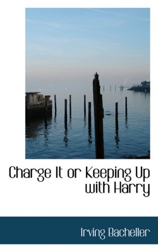 Charge It or Keeping Up With Harry (9780554790886) by Bacheller, Irving