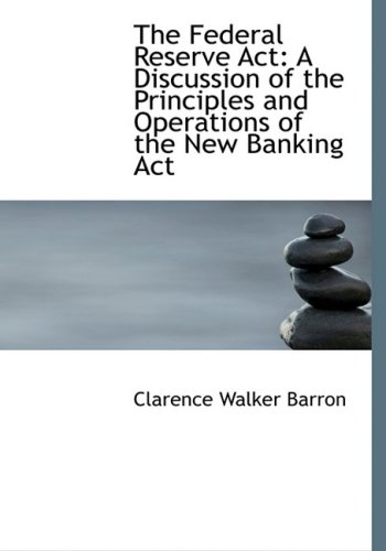 9780554790985: The Federal Reserve Act: A Discussion of the Principles and Operations of the New Banking Act: A Discussion of the Principles and Operations of the New Banking ACT (Large Print Edition)