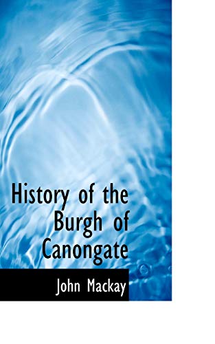 History of the Burgh of Canongate (9780554793443) by MacKay, John