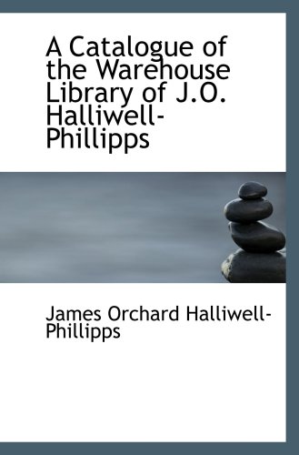 A Catalogue of the Warehouse Library of J.O. Halliwell-Phillipps (9780554800158) by Halliwell-Phillipps, James Orchard