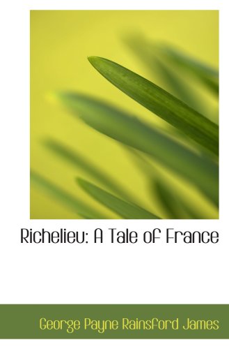 Richelieu: A Tale of France (9780554808543) by Payne Rainsford James, George