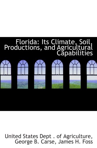 Stock image for Florida: Its Climate, Soil, Productions, and Agricultural Capabilities for sale by Revaluation Books