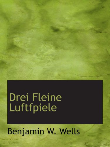 Drei Fleine Luftfpiele (9780554814841) by Wells, Benjamin W.