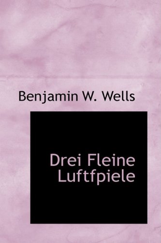 Drei Fleine Luftfpiele (Germanic Languages Edition) (9780554814933) by Wells, Benjamin W.