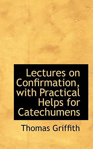 Lectures on Confirmation, With Practical Helps for Catechumens (9780554815848) by Griffith, Thomas