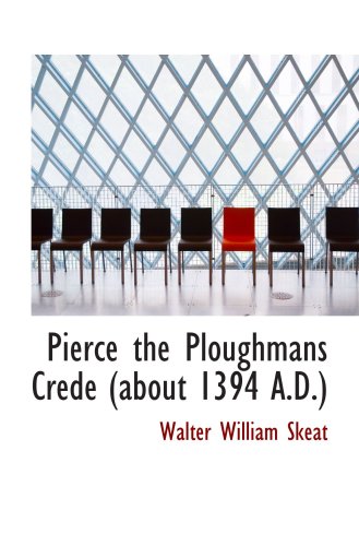 Pierce the Ploughmans Crede (about 1394 A.D.) (9780554816340) by Skeat, Walter William