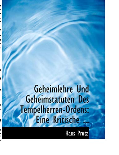 Stock image for Geheimlehre Und Geheimstatuten Des Tempelherren-Ordens: Eine Kritische (German Edition) for sale by Solomon's Mine Books