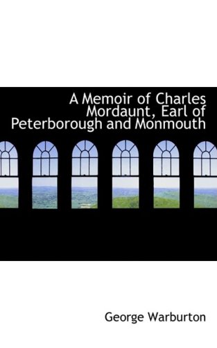 A Memoir of Charles Mordaunt, Earl of Peterborough and Monmouth Warburton, George