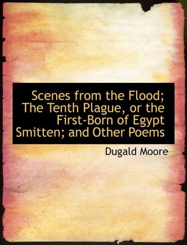 9780554819167: Scenes from the Flood; The Tenth Plague, or the First-Born of Egypt Smitten; and Other Poems (Large Print Edition)