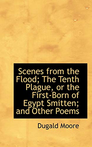 9780554819198: Scenes from the Flood; The Tenth Plague, or the First-Born of Egypt Smitten; and Other Poems