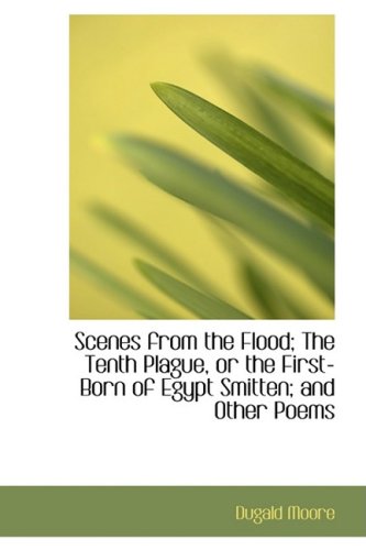 9780554819204: Scenes from the Flood; The Tenth Plague, or the First-Born of Egypt Smitten; and Other Poems