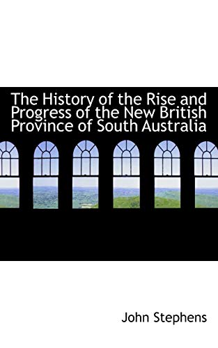 The History of the Rise and Progress of the New British Province of South Australia (9780554821498) by Stephens, John