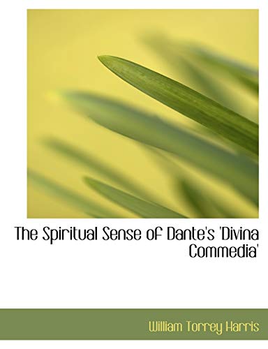 The Spiritual Sense of Dante's 'divina Commedia' (9780554824178) by Harris, William Torrey