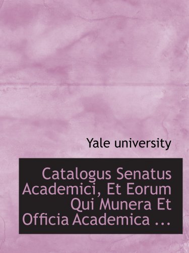 Catalogus Senatus Academici, Et Eorum Qui Munera Et Officia Academica ... (9780554824581) by University, Yale