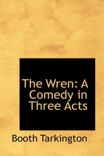 The Wren: A Comedy in Three Acts (9780554835990) by Tarkington, Booth