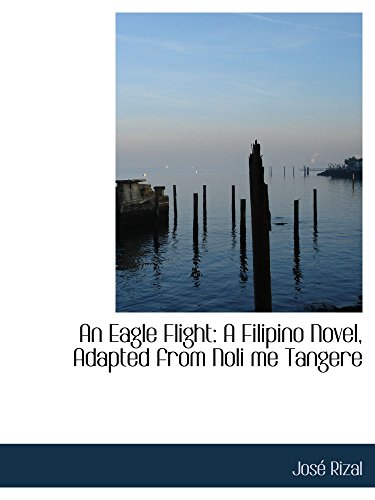 An Eagle Flight: A Filipino Novel, Adapted from Noli me Tangere (9780554836331) by Rizal, JosÃ©