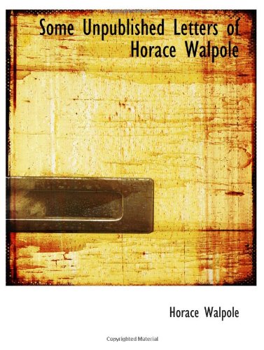 Some Unpublished Letters of Horace Walpole (9780554838656) by Walpole, Horace