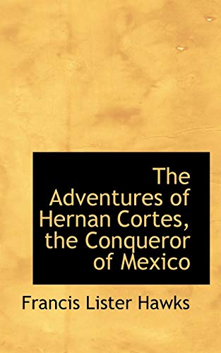 9780554840338: The Adventures of Hernan Cortes, the Conqueror of Mexico