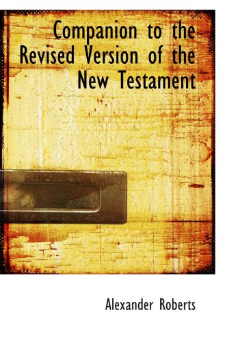 Companion to the Revised Version of the New Testament (9780554841632) by Roberts, Alexander