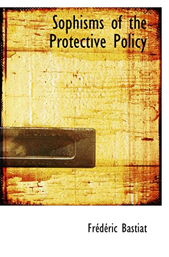 Sophisms of the Protective Policy (9780554846026) by Bastiat, FrÃ©dÃ©ric