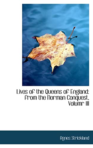 Stock image for Lives of the Queens of England: from the Norman Conquest, Volumr III: 3 (Bobopbazaar Reproduction) for sale by Reuseabook