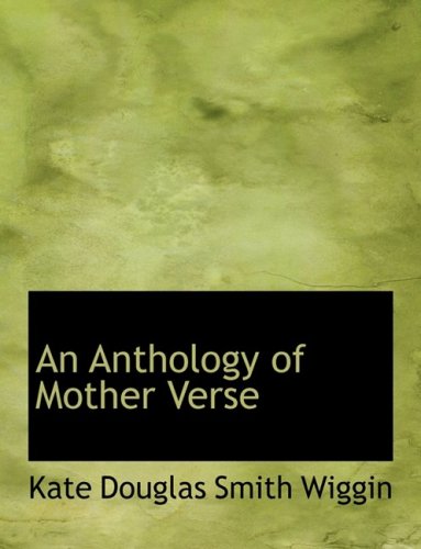 An Anthology of Mother Verse (9780554851730) by Wiggin, Kate Douglas Smith
