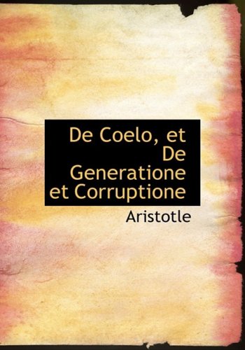 De Coelo, Et De Generatione Et Corruptione (French Edition) (9780554854786) by Aristotle