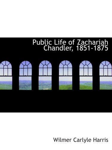 Stock image for Public Life of Zachariah Chandler, 1851-1875 for sale by Revaluation Books