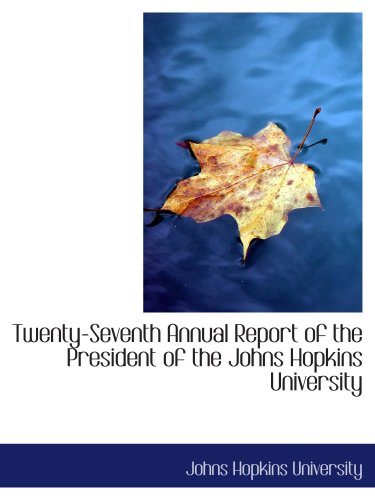 Twenty-Seventh Annual Report of the President of the Johns Hopkins University (9780554861975) by University, Johns Hopkins