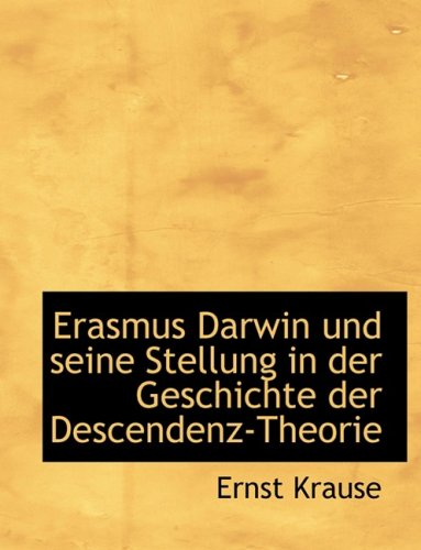 Erasmus Darwin Und Seine Stellung in Der Geschichte Der Descendenz-theorie (German Edition) (9780554871905) by Krause, Ernst