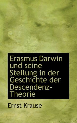 Erasmus Darwin Und Seine Stellung in Der Geschichte Der Descendenz-theorie (German Edition) (9780554871974) by Krause, Ernst