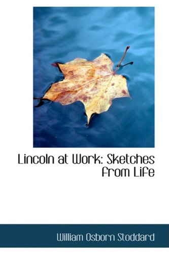 Lincoln at Work: Sketches from Life (9780554875781) by Stoddard, William Osborn