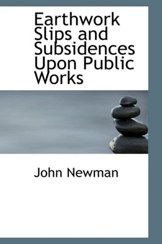 Earthwork Slips and Subsidences upon Public Works (9780554878065) by Newman, John