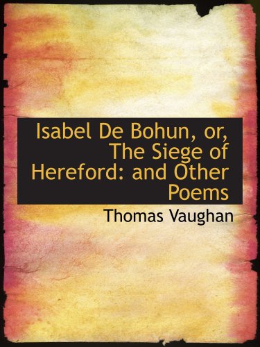 Isabel De Bohun, or, The Siege of Hereford: and Other Poems (9780554879994) by Vaughan, Thomas