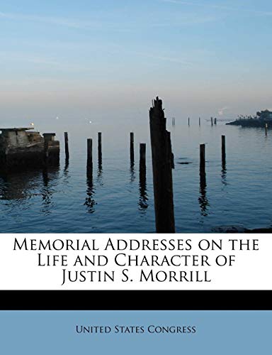 Memorial Addresses on the Life and Character of Justin S. Morrill (9780554882352) by Congress, United States