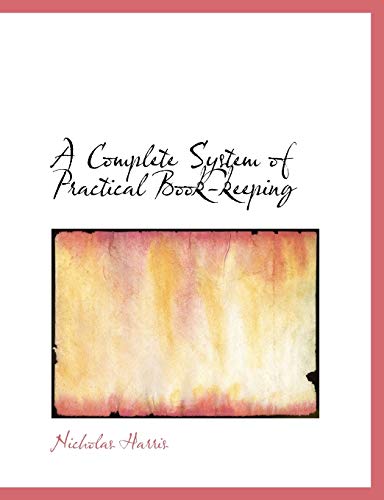 A Complete System of Practical Book-keeping (9780554887258) by Harris, Nicholas