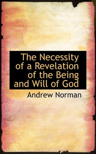 The Necessity of a Revelation of the Being and Will of God (9780554895208) by Norman, Andrew